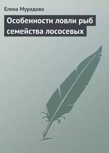 Особенности ловли рыб семейства лососевых | Мурадова Елена Олеговна | Электронная книга