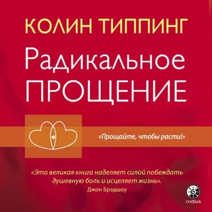 Радикальное Прощение. Духовная технология для исцеления взаимоотношений, избавления от гнева и чувства вины, нахождения взаимопонимания в любой ситуации | Типпинг Колин К. | Электронная аудиокнига