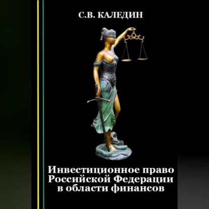 Инвестиционное право Российской Федерации в области финансов | Каледин Сергей Евгеньевич | Электронная аудиокнига