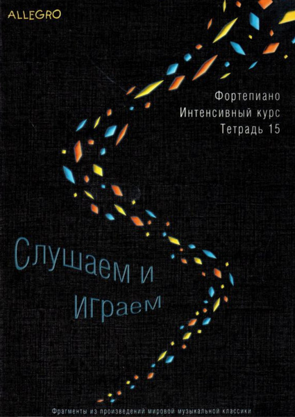 Allegro. Фортепиано. Интенсивный курс. Тетрадь 15. Слушаем и играем ...