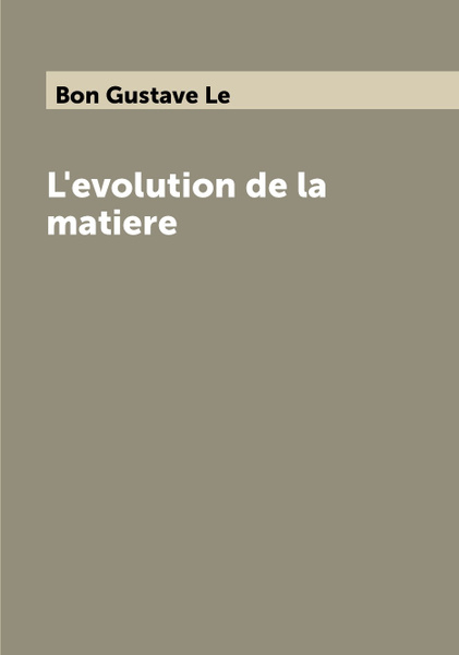 L'evolution de la matiere | Bon Gustave Le - купить с доставкой по ...