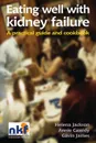 Eating Well with Kidney Failure. A practical guide and cookbook - Helena Jackson, Annie Cassidy, Gavin James