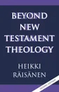 Beyond New Testament Theology. A Story and a Programme - Heikki Raisanen, Heikki Raisaenen