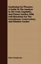 Gardening For Pleasure. A Guide To The Amateur In The Fruit, Vegetable, And Flower Garden, With Full Directions For The Greenhouse, Conservatory, And Window Garden - Peter Henderson