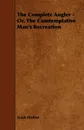 The Complete Angler - Or, The Comtemplative Man's Recreation - Izaak Walton