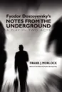 Notes from the Underground. A Play in Two Acts - Frank J. Morlock