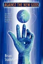 Against the New Gods and Other Essays on Writers of Imaginative Fiction - Brian Stableford