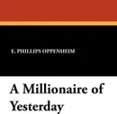 A Millionaire of Yesterday - E. Phillips Oppenheim