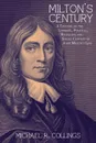 Milton's Century. A Timeline of the Literary, Political, Religious, and Social Context of John Milton's Life - Michael R. Collings