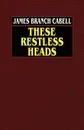 These Restless Heads - James Branch Cabell