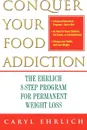 Conquer Your Food Addiction. The Ehrlich 8-Step Program for Permanent Weight Loss - Caryl Ehrlich