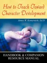How to Teach Toward Character Development - James W. Komarnicki Ed D.