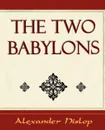 The Two Babylons - Alexander Hislop, Alexander Hislop