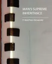 Man's Supreme Inheritance - Matthias Alexande F. Matthias Alexander, F. Matthias Alexander