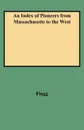 An Index of Pioneers from Massachusetts to the West - Charles Allcott Flagg, Flagg