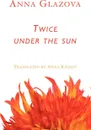 Twice Under the Sun - Anna Glazova, Anna Khasin