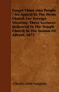 Forget Thine own People - An Appeal To The Home Church For Foreign Missions. Three Lectures Delivered In The Temple Church In The Season Of Advent, 1873 - Charles John Vaughan