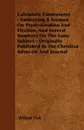 Calvinistic Controversy - Embracing A Sermon On Predestination And Election, And Several Numbers On The Same Subject - Originally Published In The Christian Advocate And Journal - Wilbur Fisk