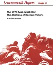 The 1973 Arab-Israeli War. The Albatross of Decisive Victory - George W. Garwych, Combat Studies Institute