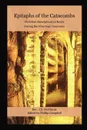 Epitaphs of the Catacombs. Christian Inscriptions in Rome During the First Four Centuries - Phillip Campbell