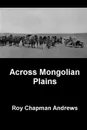 Across Mongolian Plains - Roy Chapman Andrews