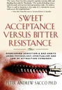 Sweet Acceptance Versus Bitter Resistance. Overcoming Addiction & Bad Habits Using Psychology, Spiritualism & Law of Attraction Combined! - Peter Andrew Sacco