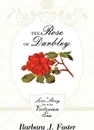 The Rose of Darbley. A Love Story Set in the Victorian Era - Barbara J. Foster