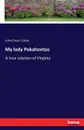 My lady Pokahontas - John Esten Cooke