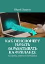 Как пенсионеру начать зарабатывать на фрилансе - Юрий Лавров