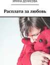 Расплата за любовь - Ирина Денисова