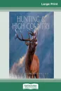 Hunting and High Country. Philp Holden's Classic New Zealand Tales (16pt Large Print Edition) - Philip Holden
