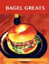Bagel Greats. Delicious Bagel Recipes, the Top 40 Bagel Recipes - Jo Franks