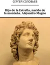 Hijo de la Estrella, nacido de la montaa. Alejandro Magno - Сергей Соловьев