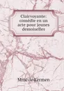 Clairvoyante: comedie en un acte pour jeunes demoiselles - Mme de Kermen