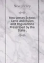 New Jersey School Laws and Rules and Regulations Prescribed by the State . - New Jersey
