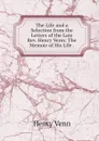 The Life and a Selection from the Letters of the Late Rev. Henry Venn: The Memoir of His Life . - Henry Venn