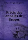 Precis des annales de Bruges - Octave Joseph Delepierre