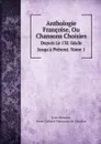 Anthologie Francoise, Ou Chansons Choisies. Depuis Le 13E Siecle Jusqu'a Present. Tome 1 - Jean Monnet, Anne-Gabriel Meusnier de Querlon