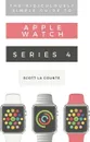 The Ridiculously Simple Guide to Apple Watch Series 4. A Practical Guide to Getting Started with Apple Watch Series 4 and WatchOS 6 - Scott La Counte