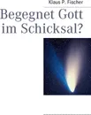 Begegnet Gott im Schicksal? - Klaus P. Fischer