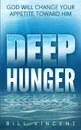 Deep Hunger. God Will Change Your Appetite Toward Him - Bill Vincent