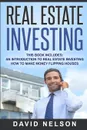 Real Estate Investing. An Introduction to Real Estate Investing, How to Make Money Flipping Houses - David Nelson