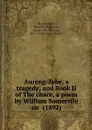 Aureng-Zebe, a tragedy; and Book II of The chace, a poem by William Somervile sic  (1892) - Dryden John, Kenneth Deighton, Somerville, William, 1675-1742. Chace Book II