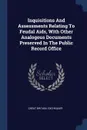 Inquisitions And Assessments Relating To Feudal Aids, With Other Analogous Documents Preserved In The Public Record Office - Great Britain. Exchequer