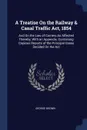 A Treatise On the Railway & Canal Traffic Act, 1854. And On the Law of Carriers As Affected Thereby; With an Appendix, Containing Copious Reports of the Principal Cases Decided On the Act - George Brown