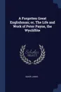 A Forgotten Great Englishman; or, The Life and Work of Peter Payne, the Wycliffite - James Baker