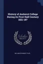 History of Amherst College During its First Half Century 1821-187 - William Seymour Tyler