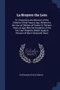 La Bruyere the Less. Or, Characters and Manners of the Children of the Present Age. Written for the Use of Children of Twelve Or Thirteen Years of Age; With the Exception of the Ten Last Chapters, Which Apply to Persons of More Advanced Years - Stéphanie Félicité Genlis