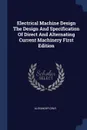 Electrical Machine Design The Design And Specification Of Direct And Alternating Current Machinery First Edition - Alexander Gray
