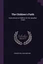 The Children's Faith. Instructions to Children On the Apostles' Creed - Edward William Osborne